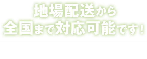 地場配送から全国まで対応可能です！